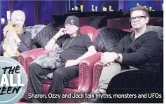 ??  ?? Sharon, Ozzy and Jack talk myths, monsters and UFOs