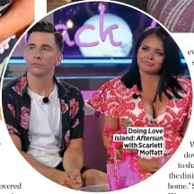  ??  ?? Doing Love Island: Aftersun with Scarlett Moffatt