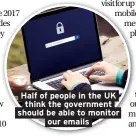  ??  ?? Half of people in the UK think the government should be able to monitor our emails