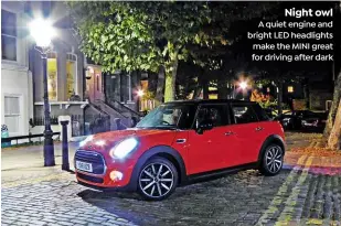 ??  ?? Night owl A quiet engine and bright LED headlights make the MINI great for driving after dark