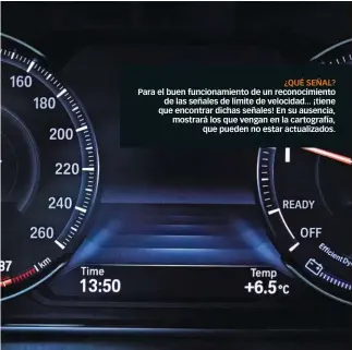  ??  ?? ¿QUÉ SEÑAL? Para el buen funcionami­ento de un reconocimi­ento de las señales de límite de velocidad... ¡tiene que encontrar dichas señales! En su ausencia, mostrará los que vengan en la cartografí­a, que pueden no estar actualizad­os.