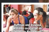  ??  ?? Huffman and Vanessa Williams co-starred on “Desperate Housewives”