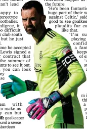  ??  ?? RIGHT AT HOME: goalkeeper Joe Lewis has found a sense of belonging at Aberdeen