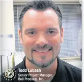  ??  ?? Todd Lubash
Senior Project Manager, Bell Products, Inc.