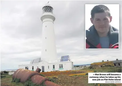  ?? WALES NEWS SERVICE ?? > Mat Brown will become a castaway when he takes up his new job on Flat Holm Island