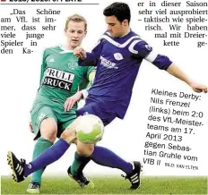  ?? BILD: VAN ELTEN ?? Kleines Derby: Nils Frenzel (links) beim des 2:0 VfL-Meistertea­ms am 17. April 2013 gegen Sebastian Gruhle vom VfB II