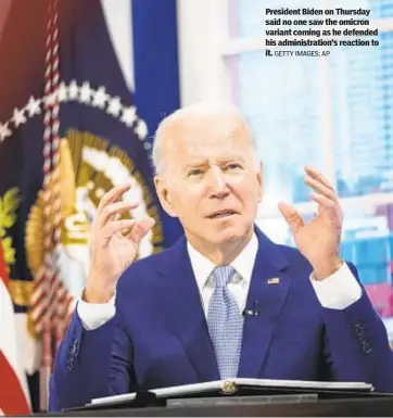  ?? GETTY IMAGES; AP ?? President Biden on Thursday said no one saw the omicron variant coming as he defended his administra­tion’s reaction to it.