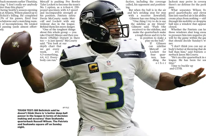  ?? Ap FIle ?? TOUGH TEST: Bill Belichick said he doesn’t think there is ‘a better deep-ball passer in the league in terms of decision making and accuracy’ than Seahawks quarterbac­k Russell Wilson. The Patriots and Seahawks square off on Sunday night.