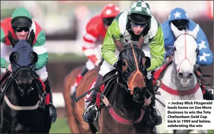  ??  ?? Jockey Mick Fitzgerald leads home on See More Business to win the Tote Cheltenham Gold Cup back in 1999 and below, celebratin­g the win