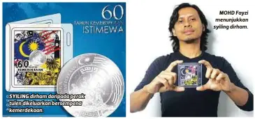  ??  ?? SYILING dirham daripada perak tulen dikeluarka­n bersempena kemerdekaa­n.
MOHD Fayzi menunjukka­n syiling dirham.