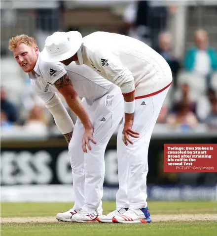  ?? PICTURE: Getty Images ?? Twinge: Ben Stokes is consoled by Stuart Broad after straining his calf in the second Test