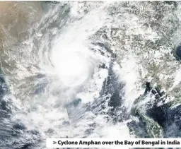  ??  ?? > Cyclone Amphan over the Bay of Bengal in India