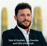  ?? ?? Talal Al Gaddah, the Founder and CEO of Keturah.