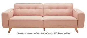  ??  ?? ‘Carson’ 3-seater sofa in Retro Pink, $1699, Early Settler.