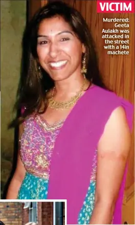  ?? ?? VICTIM Murdered: Geeta Aulakh was attacked in the street with a 14in machete