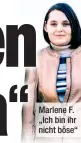  ??  ?? Marlene F. „Ich bin ihr nicht böse“