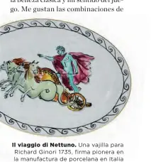  ??  ?? Il viaggio di Nettuno. Una vajilla para Richard Ginori 1735, firma pionera en la manufactur­a de porcelana en Italia
con casi tres siglos de historia.