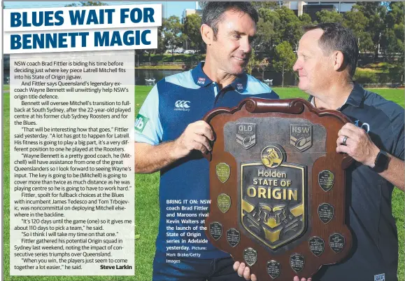  ?? Picture: Mark Brake/Getty Images ?? BRING IT ON: NSW coach Brad Fittler and Maroons rival Kevin Walters at the launch of the State of Origin series in Adelaide yesterday.