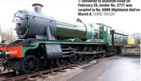  ?? CHRIS TAYLER ?? delivered to Quainton Road on February 28, tender No. 2771 was coupled to No. 6989 Wightwick Hall on March 8.