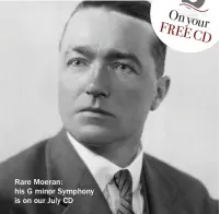  ??  ?? Rare Moeran: his G minor Symphony is on our July CD