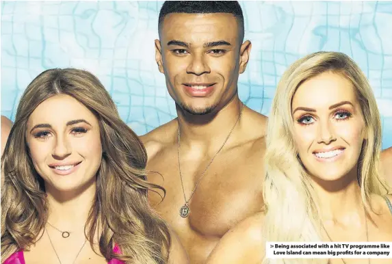  ??  ?? > Being associated with a hit TV programme like Love Island can mean big profits for a company