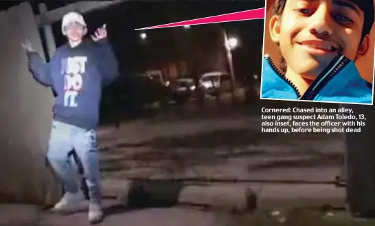  ??  ?? Cornered: Chased into an alley, teen gang suspect Adam Toledo, 13, also inset, faces the officer with his hands up, before being shot dead