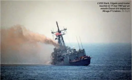  ??  ?? L’USS Stark, frégate américaine touchée le 17 mai 1987 par un missile Exocet tiré depuis un Mirage F1 irakien. (© DOD)