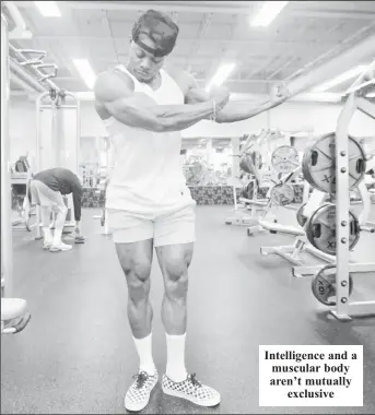  ??  ?? Intelligen­ce and a muscular body aren’t mutually exclusive