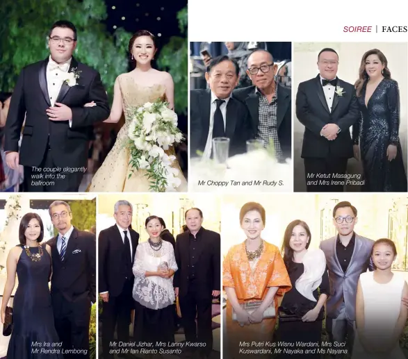  ??  ?? The couple elegantly walk into the ballroom Mrs Ira and Mr Rendra Lembong Mr Choppy Tan and Mr Rudy S. Mr Daniel Jizhar, Mrs Lanny Kwarso and Mr Ian Rianto Susanto Mr Ketut Masagung and Mrs Irene Pribadi Mrs Putri Kus Wisnu Wardani, Mrs Suci Kuswardani, Mr Nayaka and Ms Nayana