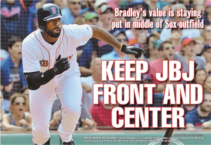  ?? STAFF PHOTO BY CHRIS CHRISTO ?? RIGHT WHERE HE BELONGS: Jackie Bradley Jr. is red hot at the plate, and even though the Red Sox likely could use him as a trade chip, they are better off with him on the roster.