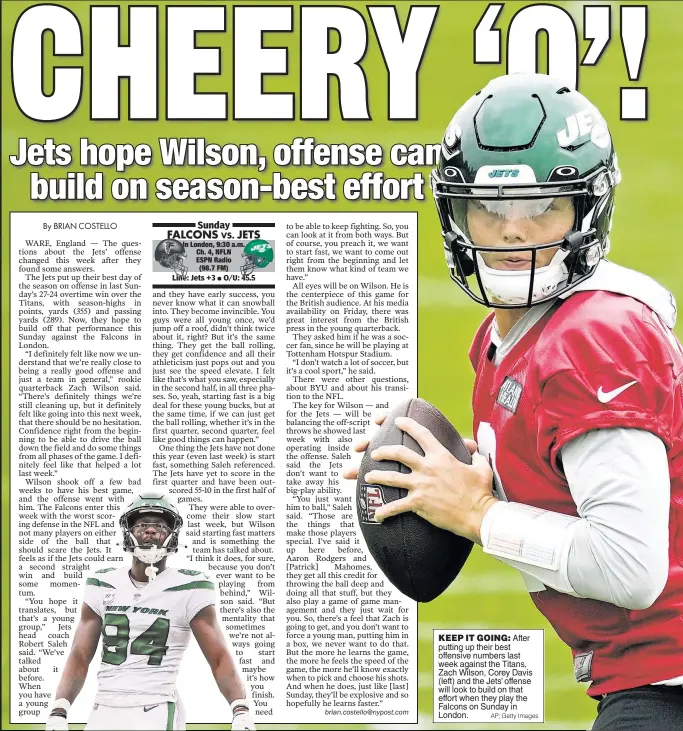  ?? AP; Getty Images ?? KEEP IT GOING: After putting up their best offensive numbers last week against the Titans, Zach Wilson, Corey Davis (left) and the Jets’ offense will look to build on that effort when they play the Falcons on Sunday in London.