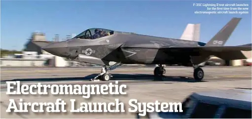  ??  ?? F-35C Lightning II test aircraft launches
for the first time from the new electromag­netic aircraft launch system