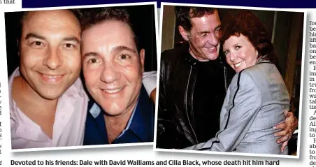  ??  ?? Devoted to his friends: Dale with David Walliams and Cilla Black, whose death hit him hard