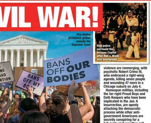  ?? ?? Pro-choice protesters gather
outside the Supreme Court
Riot police surround the Arizona Capitol after Roe v. Wade was overturned