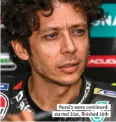  ??  ?? Rossi’s woes continued: started 21st, finished 16th