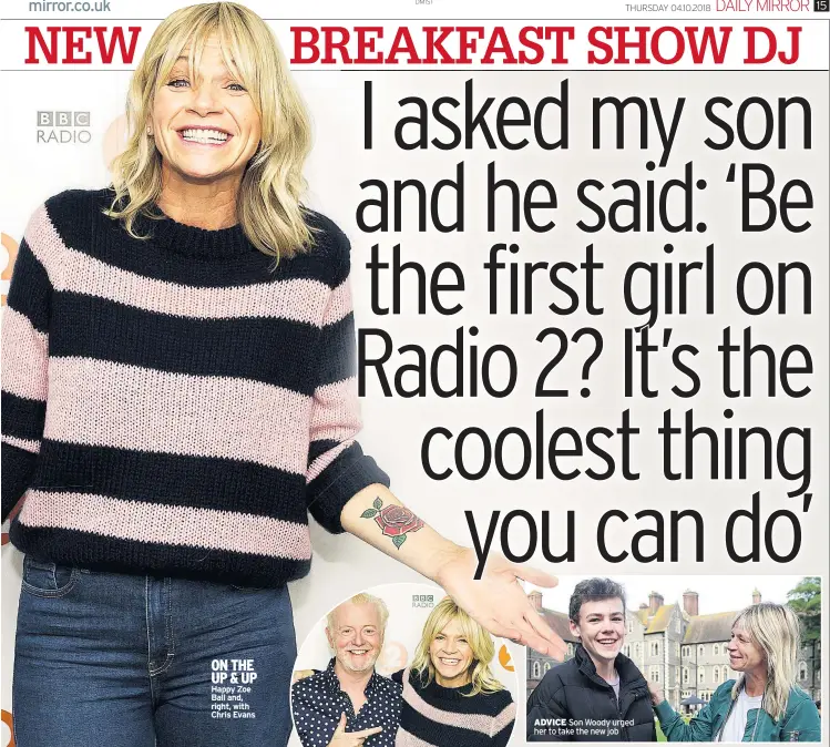  ??  ?? ON THE UP &amp; UP Happy Zoe Ball and, right, with Chris Evans ADVICE Son Woody urged her to take the new job