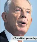  ??  ?? > Tony Blair yesterday