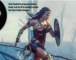  ??  ?? Gal Gadot’s armour had a hole cut in it to make room for her baby bump.