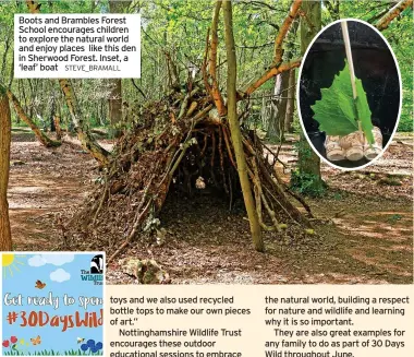  ?? STEVE_BRAMALL ?? Boots and Brambles Forest School encourages children to explore the natural world and enjoy places like this den in Sherwood Forest. Inset, a ‘leaf’ boat