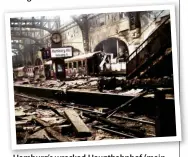  ?? ?? Hamburg’s wrecked Hauptbahnh­of (main railway station) after the first raids