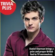  ??  ?? daniel sharman brings a prim and proper british feel to tv werewolves.