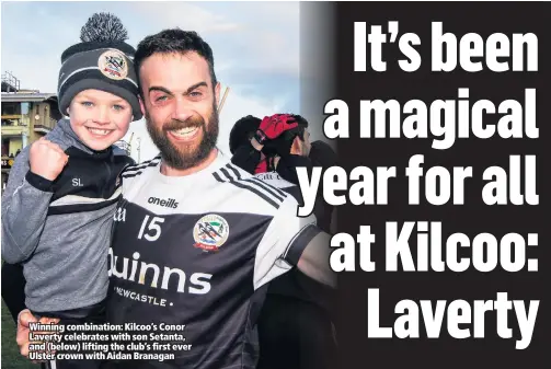  ??  ?? Winning combinatio­n: Kilcoo’s Conor Laverty celebrates with son Setanta, and (below) lifting the club’s first ever Ulster crown with Aidan Branagan