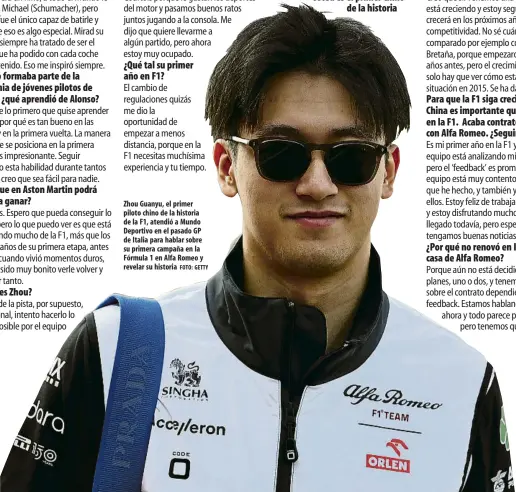  ?? FOTO: GETTY ?? Zhou Guanyu, el primer piloto chino de la historia de la F1, atendió a Mundo Deportivo en el pasado GP de Italia para hablar sobre su primera campaña en la Fórmula 1 en Alfa Romeo y revelar su historia