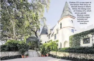  ?? ?? Chateau ZZ’s is now open at the historic Petit Douy on Brickell Avenue in Miami. Below, the dining room at Chateau ZZ’s, which serves upscale Mexican cuisine including wagyu tostadas and red-and-green branzino.