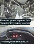  ??  ?? Footstep pakai copotan dari Yamaha R25, cukup modern Stoplamp dan sein ada, di bagian belakang jok