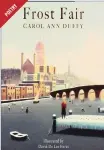  ??  ?? Frost Fair
By Carol Ann Duffy Publisher: Picador