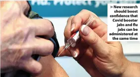  ?? ?? > New research should boost confidence that Covid booster jabs and flu jabs can be administer­ed at the same time