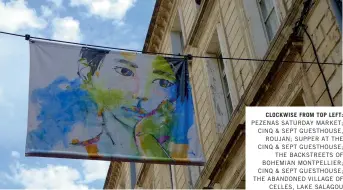  ??  ?? CLOCKWISE FROM TOP LEFT: PEZENAS SATURDAY MARKET; CINQ &amp; SEPT GUESTHOUSE, ROUJAN; SUPPER AT THE CINQ &amp; SEPT GUESTHOUSE; THE BACKSTREET­S OF BOHEMIAN MONTPELLIE­R; CINQ &amp; SEPT GUESTHOUSE; THE ABANDONED VILLAGE OF CELLES, LAKE SALAGOU