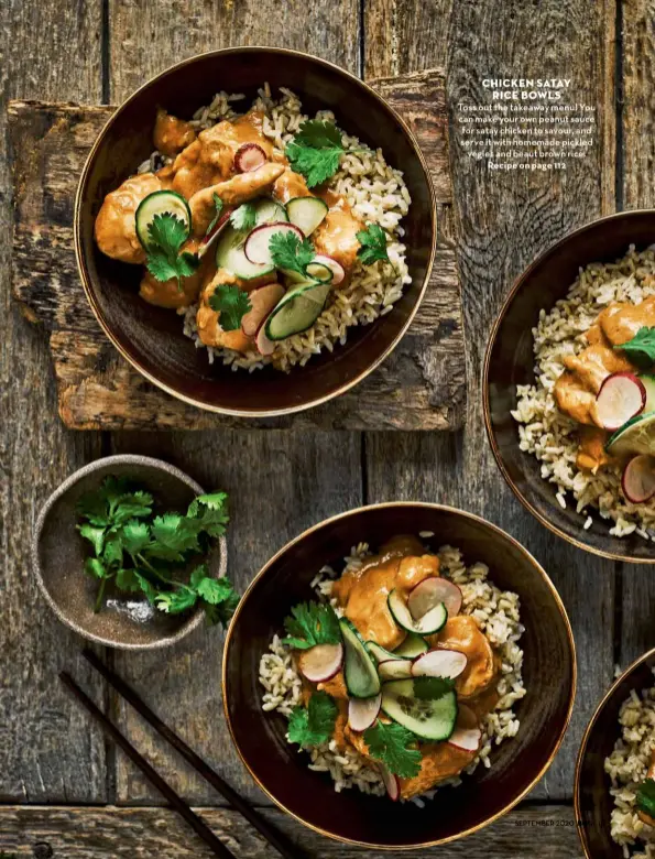  ??  ?? CHICKEN SATAY RICE BOWLS
Toss out the takeaway menu! You can make your own peanut sauce for satay chicken to savour, and serve it with homemade pickled vegies and beaut brown rice. Recipe on page 112