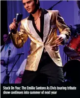  ?? ?? Stuck On You: The Emilio Santoro As Elvis touring tribute show continues into summer of next year